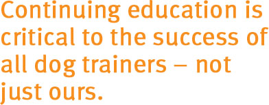 Continuing education is critical to the success of all dog trainers -- not just ours.